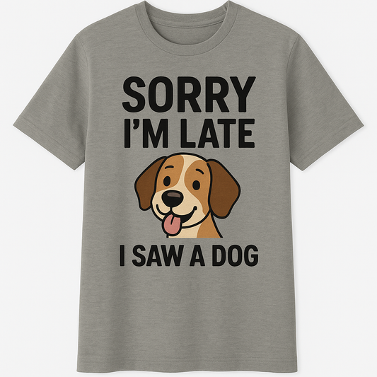 🐕 Sorry I'm Late - I Saw A Dog" T-Shirt